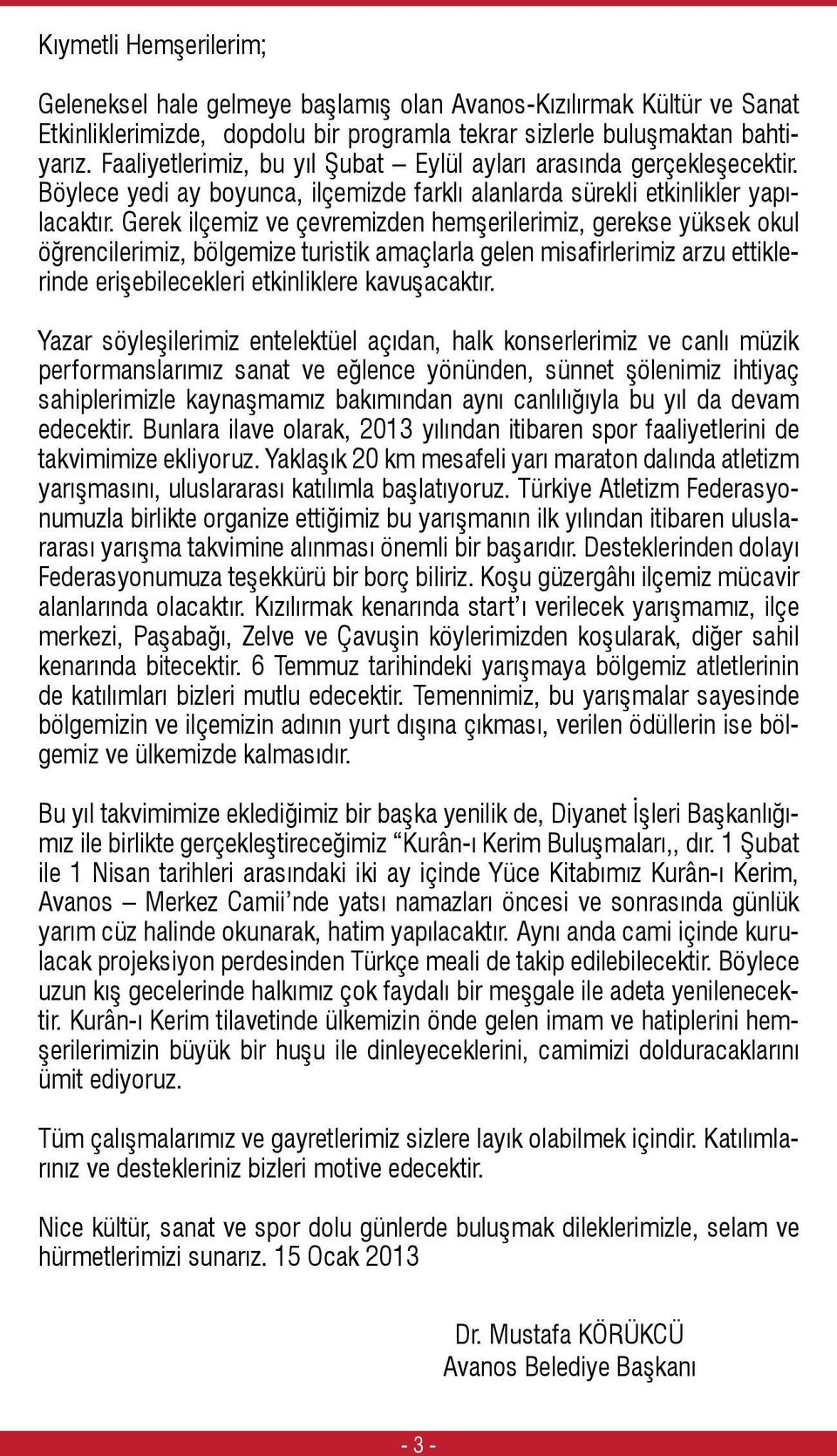 Gerek ilçemiz ve çevremizden hemşerilerimiz, gerekse yüksek okul öğrencilerimiz, bölgemize turistik amaçlarla gelen misafirlerimiz arzu ettiklerinde erişebilecekleri etkinliklere kavuşacaktır.