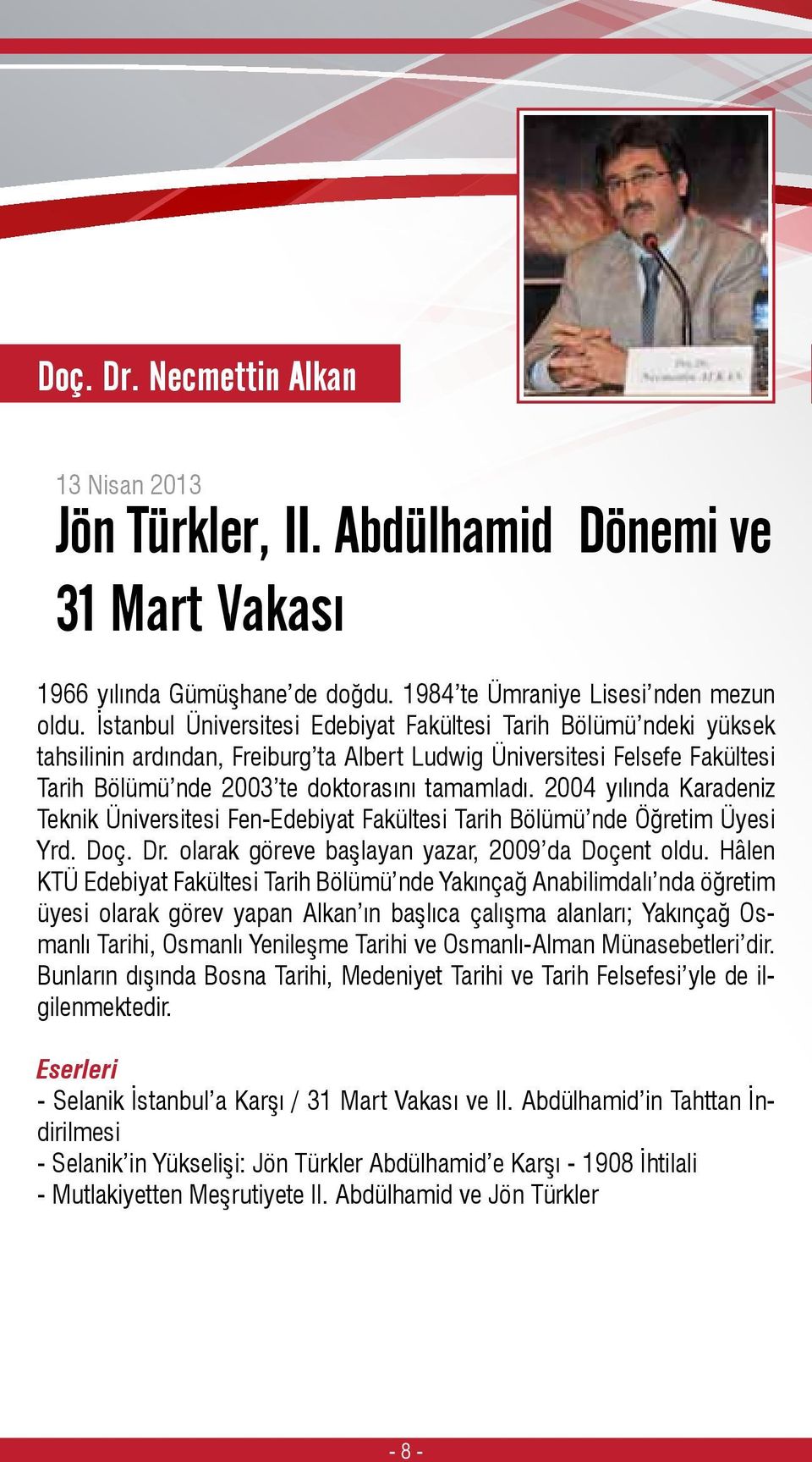 2004 yılında Karadeniz Teknik Üniversitesi Fen-Edebiyat Fakültesi Tarih Bölümü nde Öğretim Üyesi Yrd. Doç. Dr. olarak göreve başlayan yazar, 2009 da Doçent oldu.