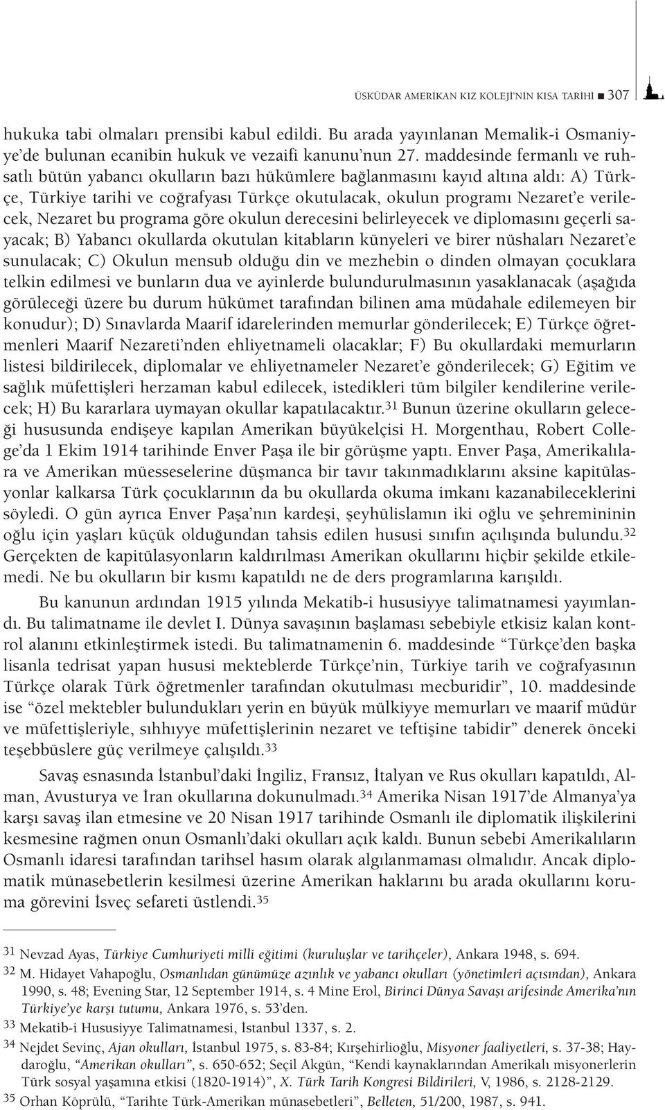 Nezaret bu programa göre okulun derecesini belirleyecek ve diplomasını geçerli sayacak; B) Yabancı okullarda okutulan kitabların künyeleri ve birer nüshaları Nezaret e sunulacak; C) Okulun mensub