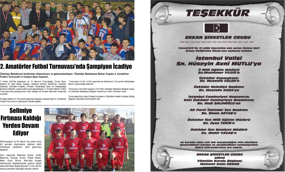 Endüstri Meslek Lisesi) katılımıyla gerçekleşen 2. Amatör Bahar Futbol Turnuvası nda şampiyonluk maçı İcadiye ile Ünalan takımları arasında oynandı.
