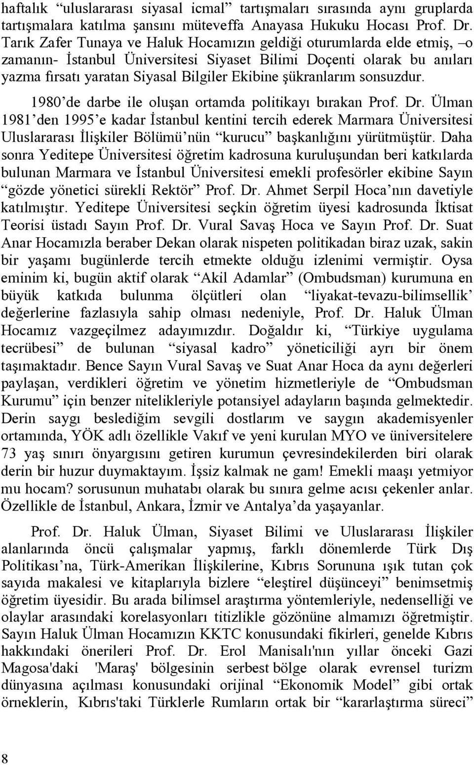 şükranlarım sonsuzdur. 1980 de darbe ile oluşan ortamda politikayı bırakan Prof. Dr.