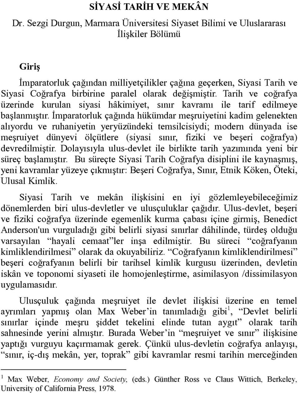 olarak değişmiştir. Tarih ve coğrafya üzerinde kurulan siyasi hâkimiyet, sınır kavramı ile tarif edilmeye başlanmıştır.