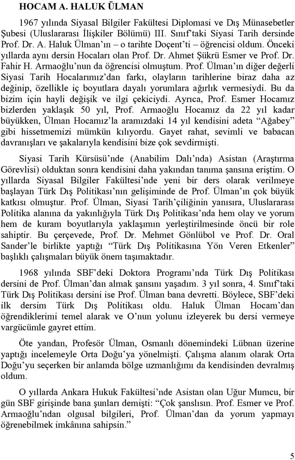 Dr. Ahmet Şükrü Esmer ve Prof. Dr. Fahir H. Armaoğlu nun da öğrencisi olmuştum. Prof. Ülman ın diğer değerli Siyasi Tarih Hocalarımız dan farkı, olayların tarihlerine biraz daha az değinip, özellikle iç boyutlara dayalı yorumlara ağırlık vermesiydi.