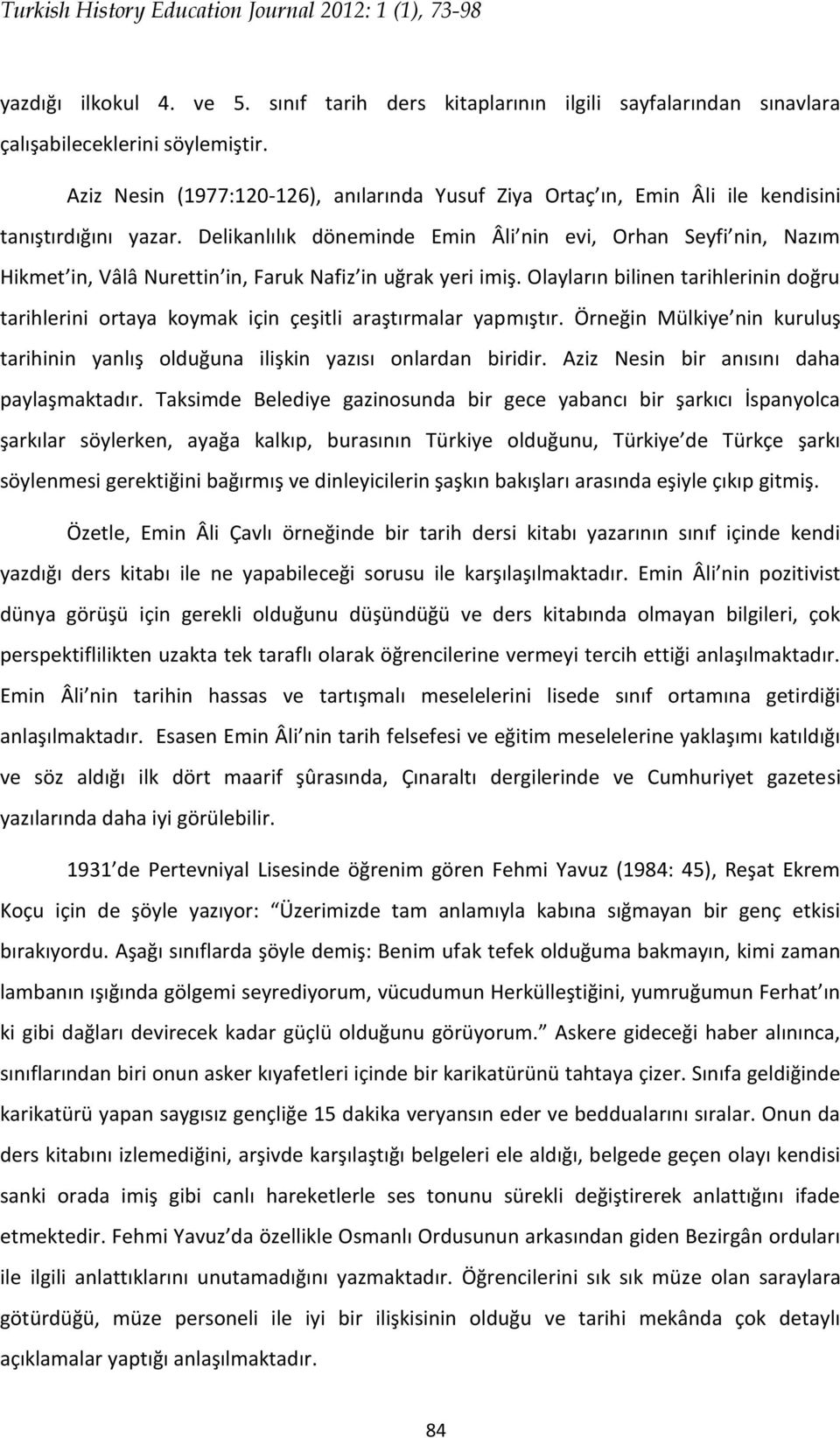 Delikanlılık döneminde Emin Âli nin evi, Orhan Seyfi nin, Nazım Hikmet in, Vâlâ Nurettin in, Faruk Nafiz in uğrak yeri imiş.