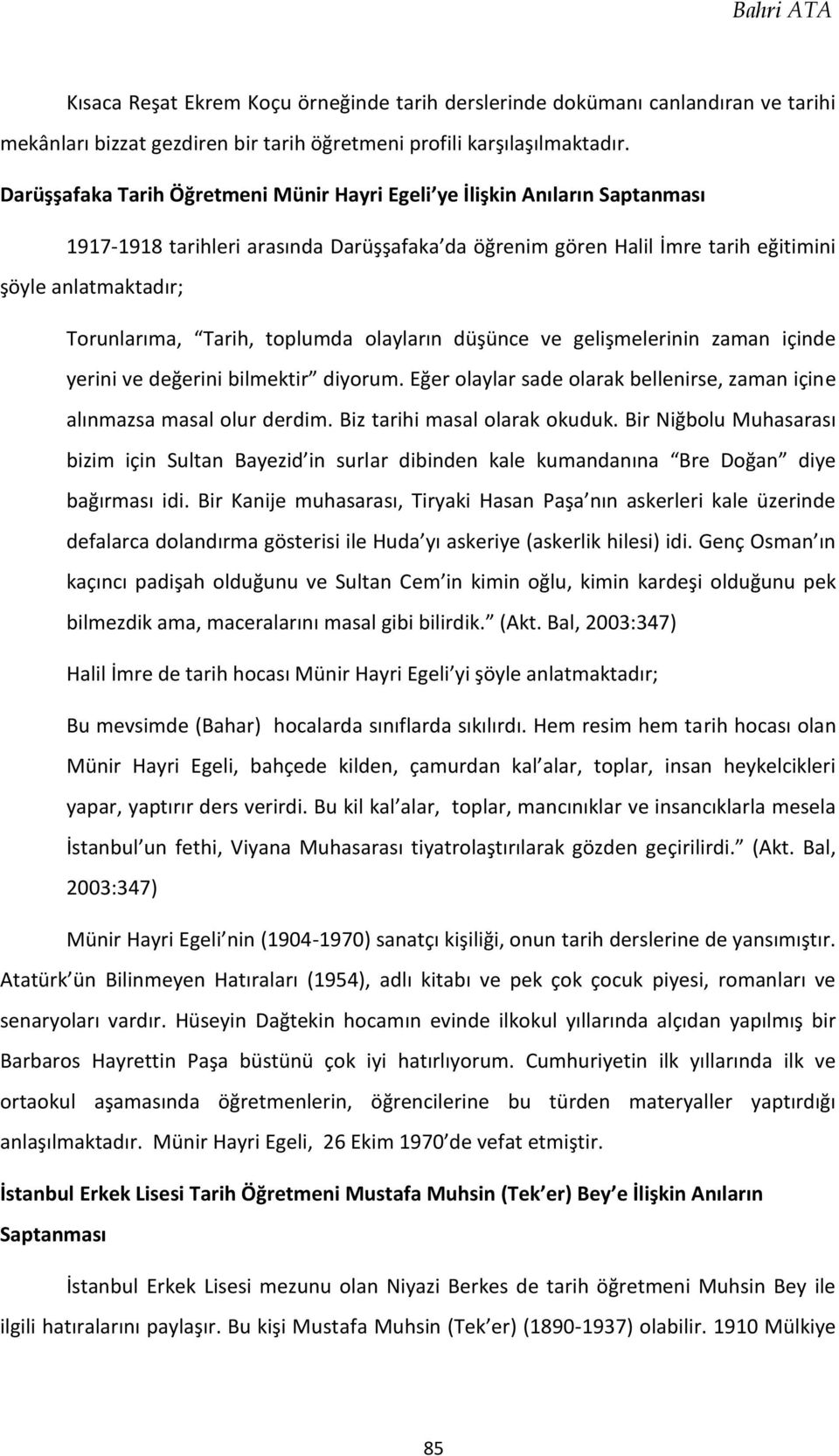 Tarih, toplumda olayların düşünce ve gelişmelerinin zaman içinde yerini ve değerini bilmektir diyorum. Eğer olaylar sade olarak bellenirse, zaman içine alınmazsa masal olur derdim.