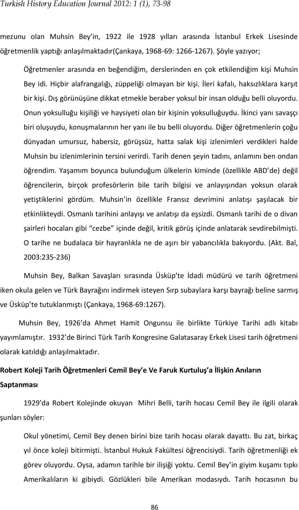 İleri kafalı, haksızlıklara karşıt bir kişi. Dış görünüşüne dikkat etmekle beraber yoksul bir insan olduğu belli oluyordu. Onun yoksulluğu kişiliği ve haysiyeti olan bir kişinin yoksulluğuydu.