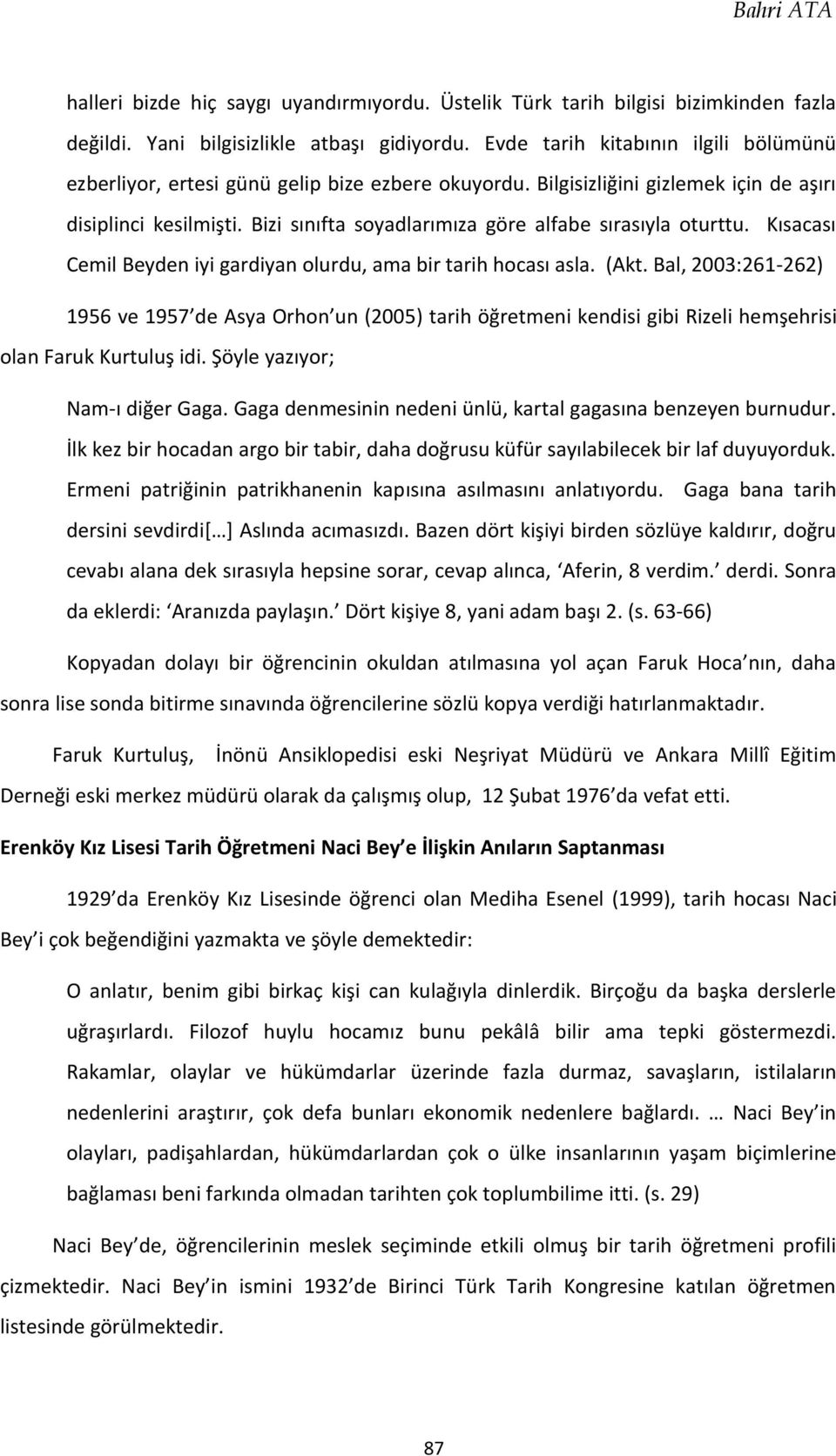 Bizi sınıfta soyadlarımıza göre alfabe sırasıyla oturttu. Kısacası Cemil Beyden iyi gardiyan olurdu, ama bir tarih hocası asla. (Akt.