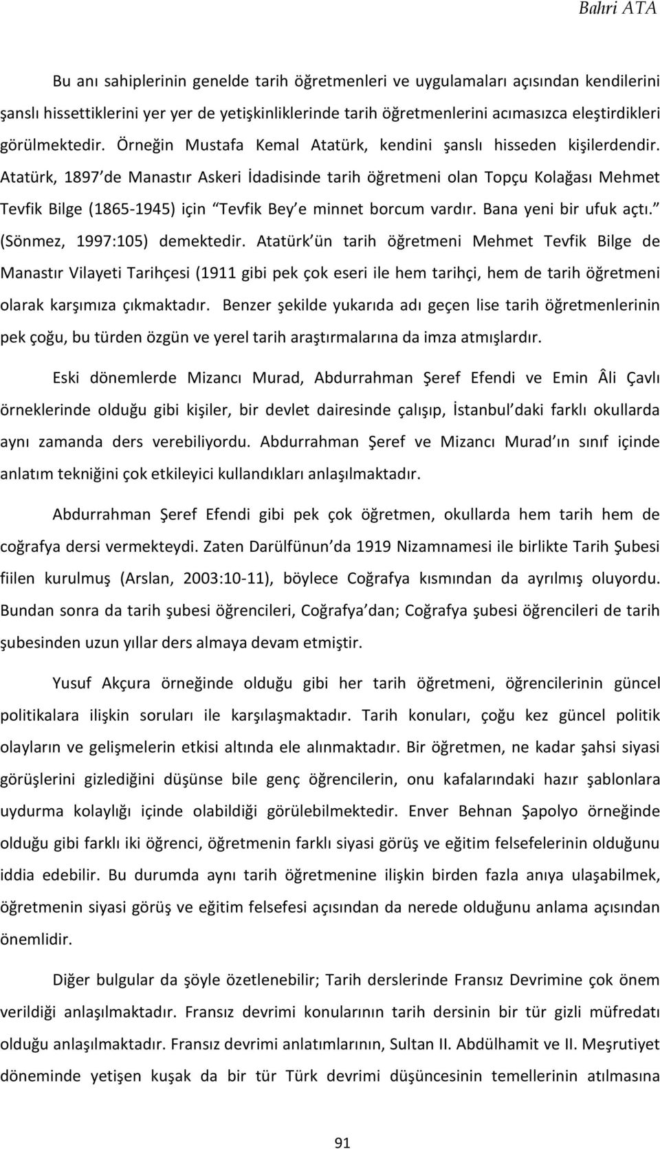 Atatürk, 1897 de Manastır Askeri İdadisinde tarih öğretmeni olan Topçu Kolağası Mehmet Tevfik Bilge (1865-1945) için Tevfik Bey e minnet borcum vardır. Bana yeni bir ufuk açtı.