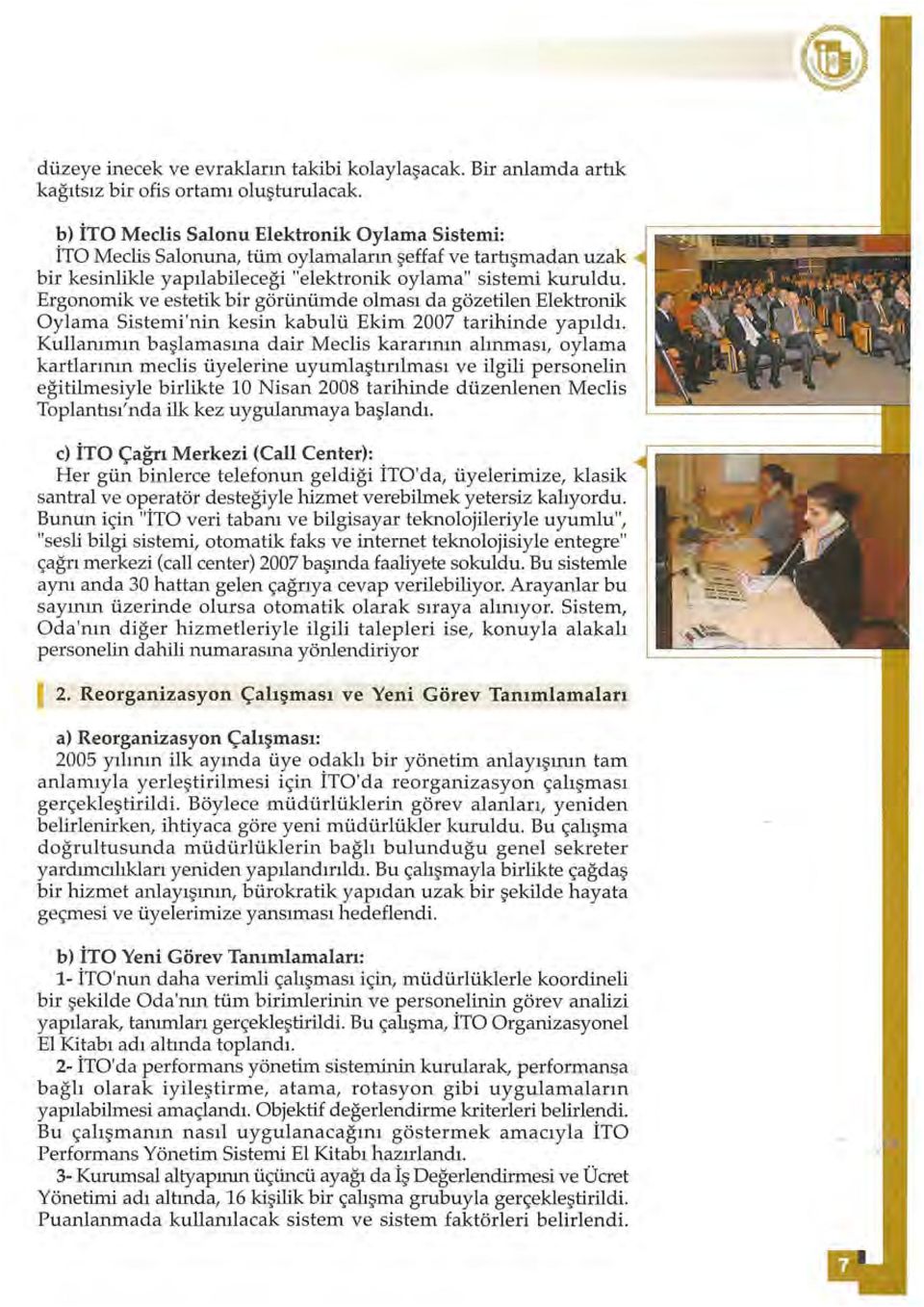 Ergonomik ve estetik bir görünümde olması da gözetilen Elektronik Oylama Sistemi'nin kesin kabulü Ekim 2007 tarihinde yapıldı.