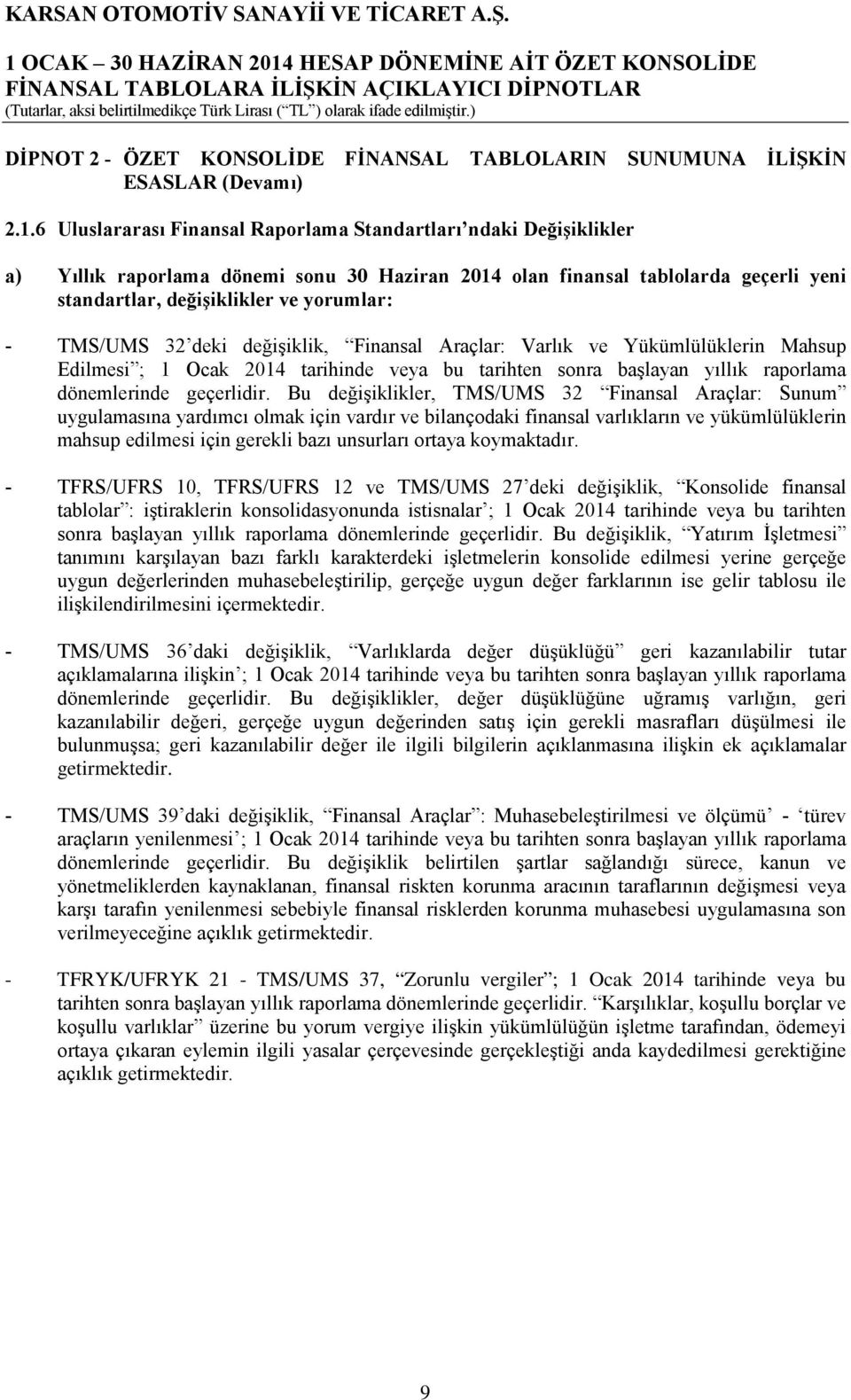 TMS/UMS 32 deki değişiklik, Finansal Araçlar: Varlık ve Yükümlülüklerin Mahsup Edilmesi ; 1 Ocak 2014 tarihinde veya bu tarihten sonra başlayan yıllık raporlama dönemlerinde geçerlidir.