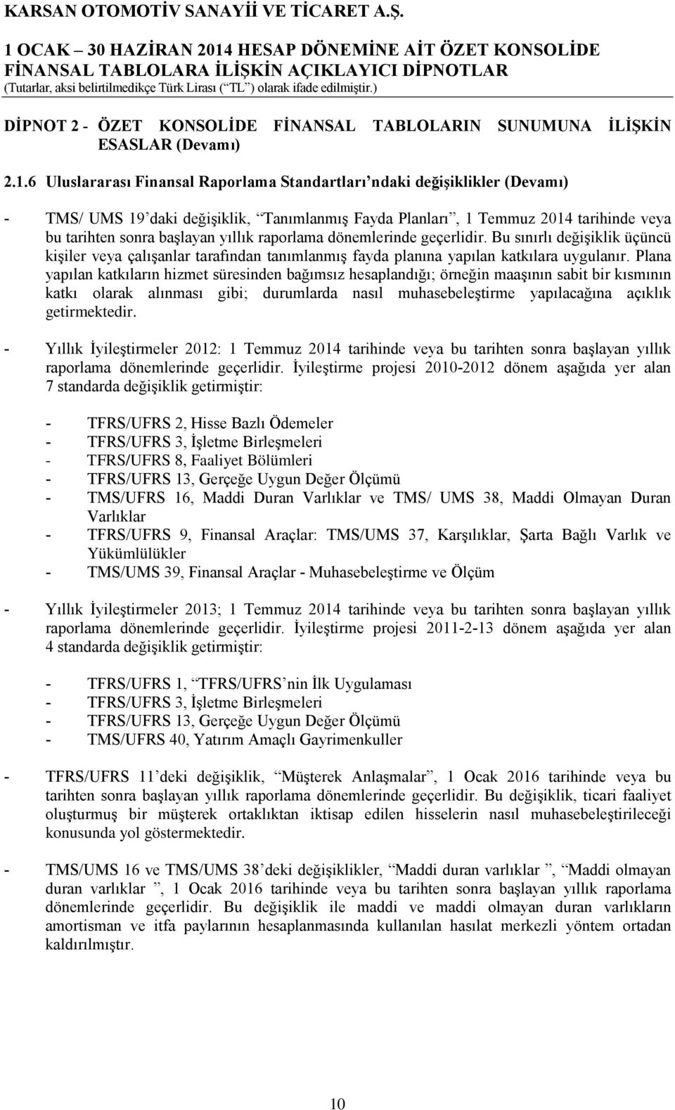 raporlama dönemlerinde geçerlidir. Bu sınırlı değişiklik üçüncü kişiler veya çalışanlar tarafından tanımlanmış fayda planına yapılan katkılara uygulanır.