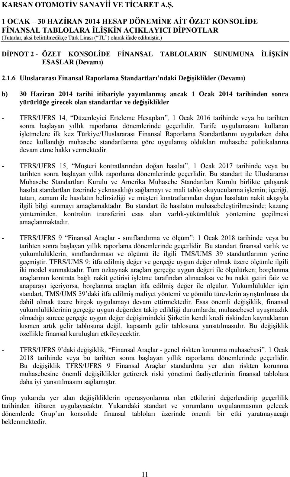 değişiklikler - TFRS/UFRS 14, Düzenleyici Erteleme Hesapları, 1 Ocak 2016 tarihinde veya bu tarihten sonra başlayan yıllık raporlama dönemlerinde geçerlidir.