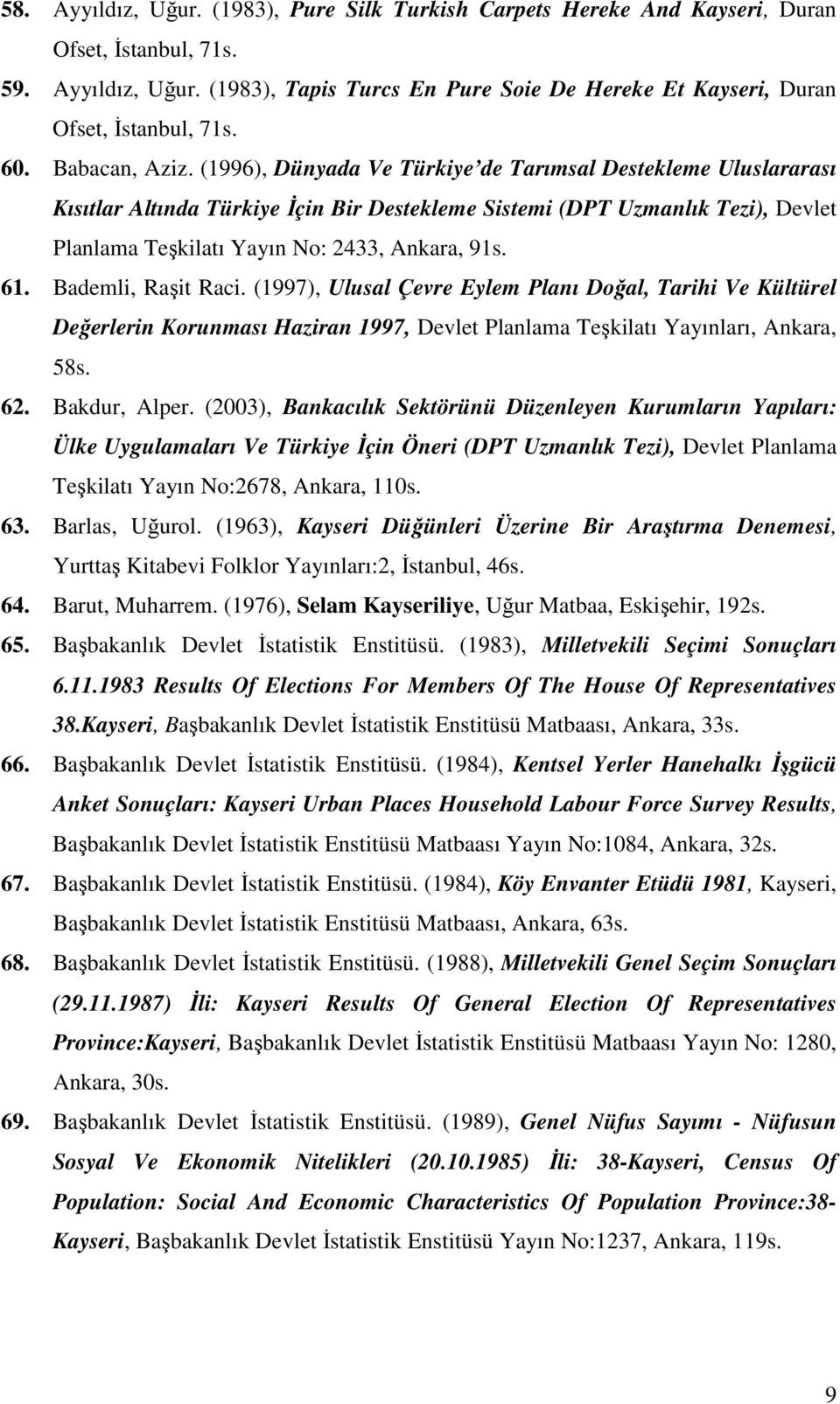 (1996), Dünyada Ve Türkiye de Tarımsal Destekleme Uluslararası Kısıtlar Altında Türkiye Đçin Bir Destekleme Sistemi (DPT Uzmanlık Tezi), Devlet Planlama Teşkilatı Yayın No: 2433, Ankara, 91s. 61.