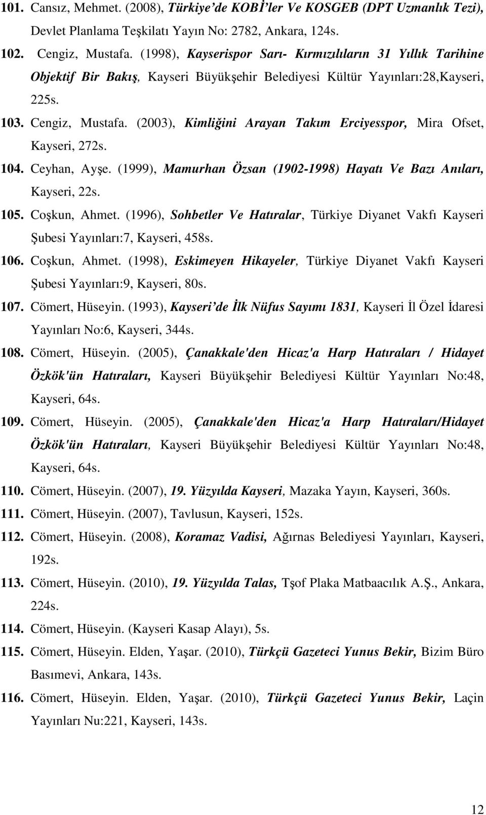 (2003), Kimliğini Arayan Takım Erciyesspor, Mira Ofset, Kayseri, 272s. 104. Ceyhan, Ayşe. (1999), Mamurhan Özsan (1902-1998) Hayatı Ve Bazı Anıları, Kayseri, 22s. 105. Coşkun, Ahmet.