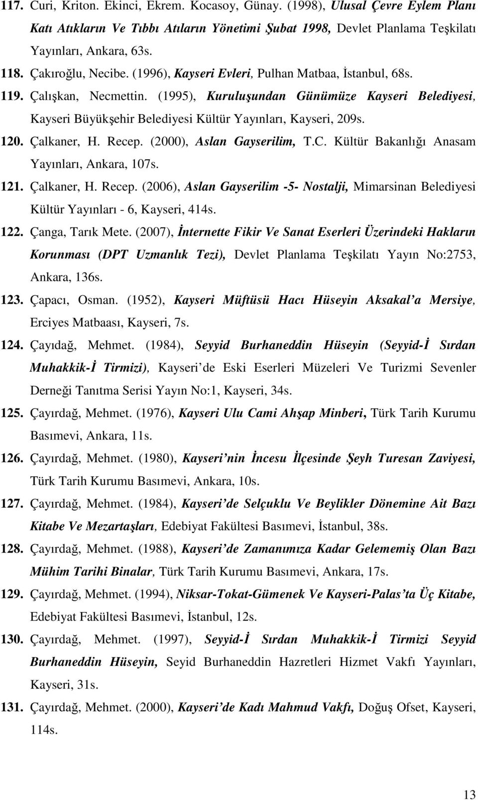 (1995), Kuruluşundan Günümüze Kayseri Belediyesi, Kayseri Büyükşehir Belediyesi Kültür Yayınları, Kayseri, 209s. 120. Çalkaner, H. Recep. (2000), Aslan Gayserilim, T.C.