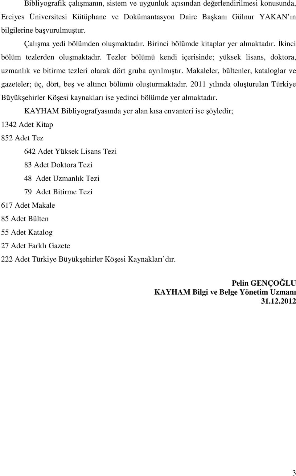 Tezler bölümü kendi içerisinde; yüksek lisans, doktora, uzmanlık ve bitirme tezleri olarak dört gruba ayrılmıştır.