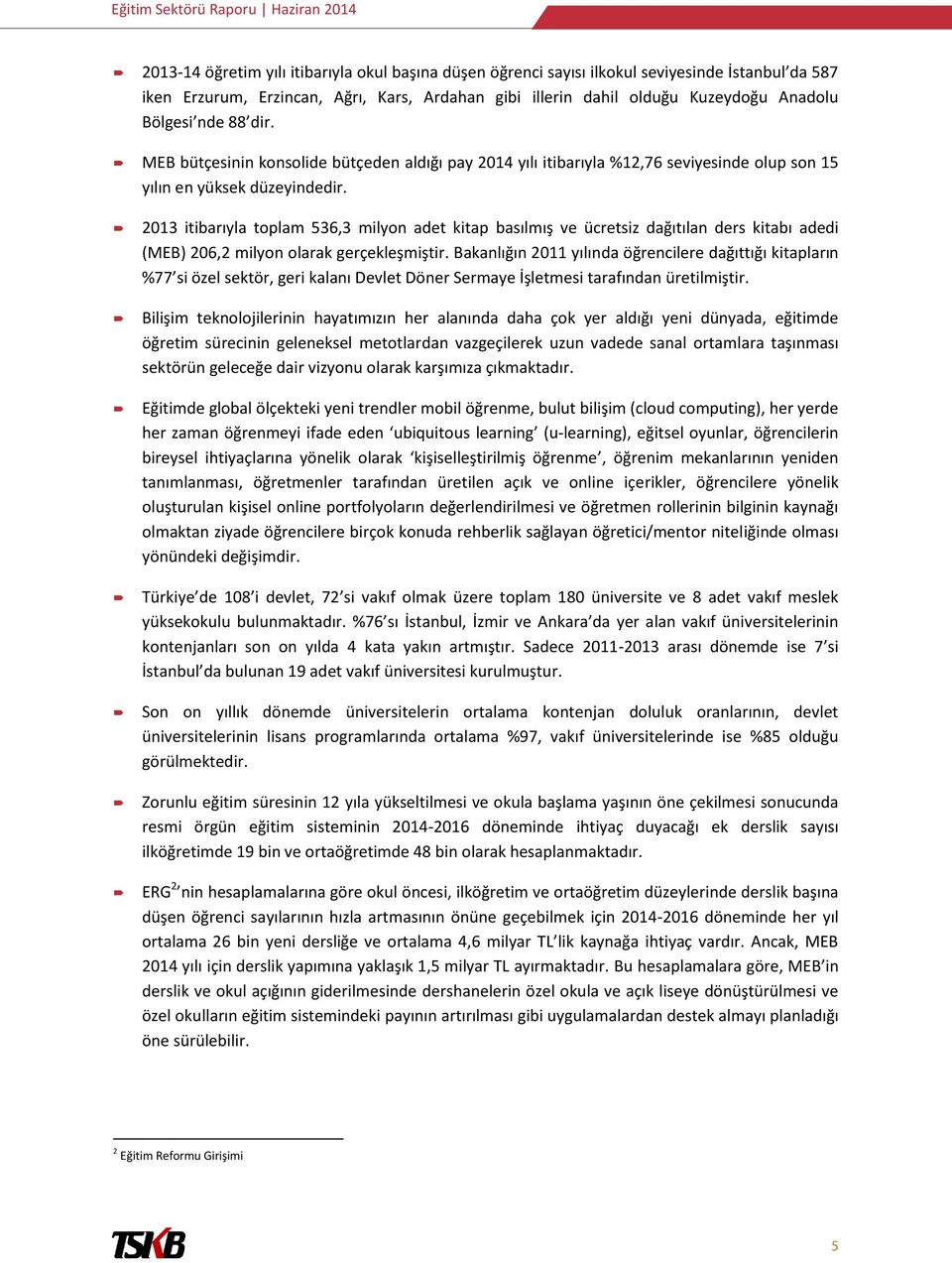 2013 itibarıyla toplam 536,3 milyon adet kitap basılmış ve ücretsiz dağıtılan ders kitabı adedi (MEB) 206,2 milyon olarak gerçekleşmiştir.