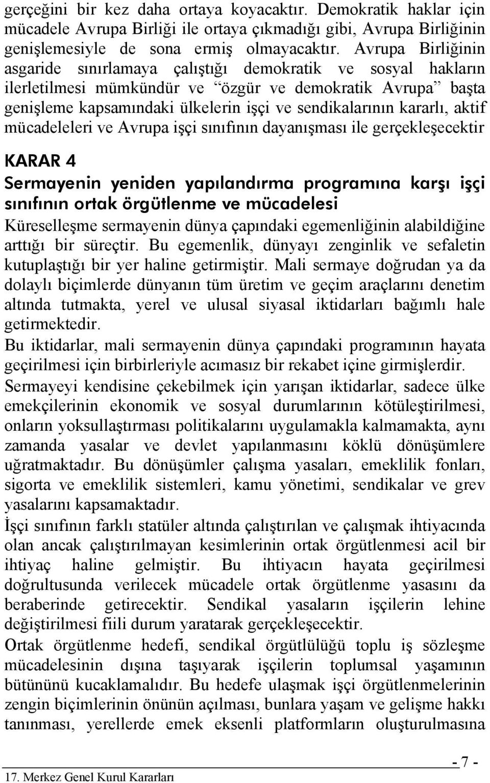 kararlı, aktif mücadeleleri ve Avrupa işçi sınıfının dayanışması ile gerçekleşecektir KARAR 4 Sermayenin yeniden yapılandırma programına karşı işçi sınıfının ortak örgütlenme ve mücadelesi