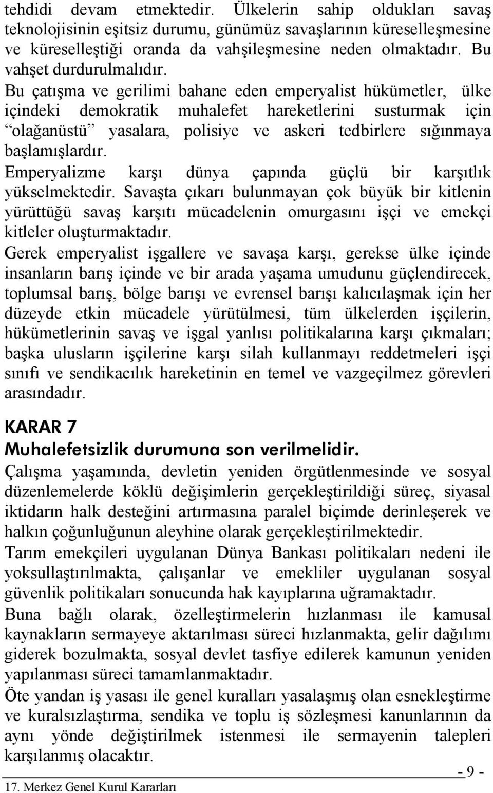 Bu çatışma ve gerilimi bahane eden emperyalist hükümetler, ülke içindeki demokratik muhalefet hareketlerini susturmak için olağanüstü yasalara, polisiye ve askeri tedbirlere sığınmaya başlamışlardır.