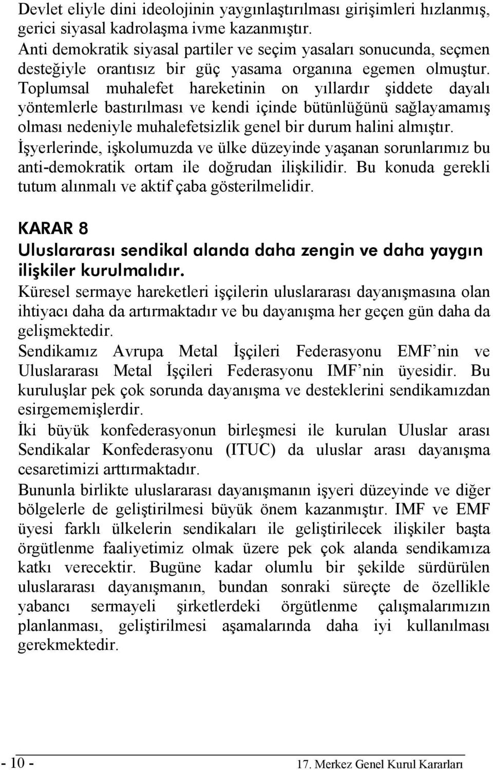 Toplumsal muhalefet hareketinin on yıllardır şiddete dayalı yöntemlerle bastırılması ve kendi içinde bütünlüğünü sağlayamamış olması nedeniyle muhalefetsizlik genel bir durum halini almıştır.