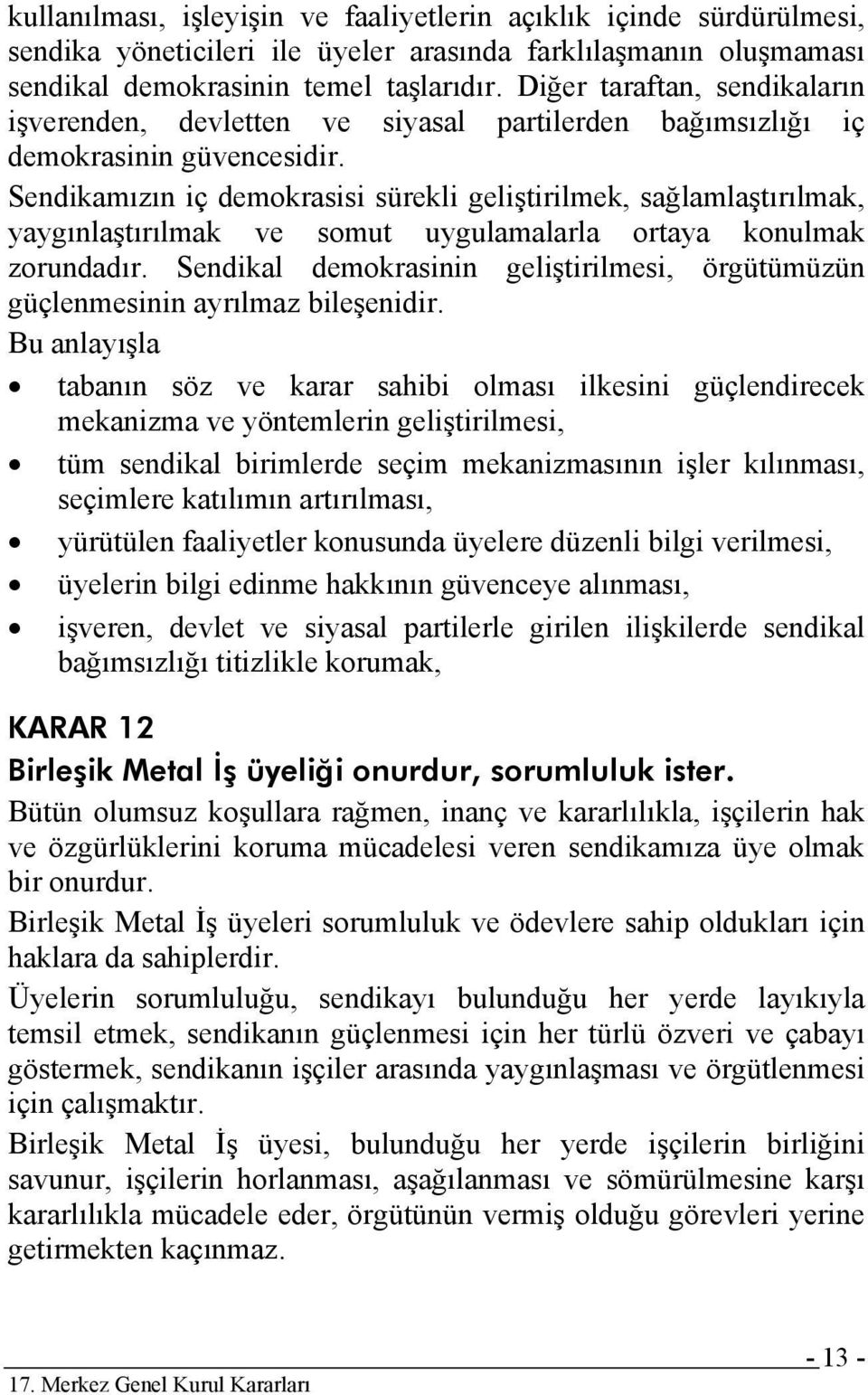 Sendikamızın iç demokrasisi sürekli geliştirilmek, sağlamlaştırılmak, yaygınlaştırılmak ve somut uygulamalarla ortaya konulmak zorundadır.