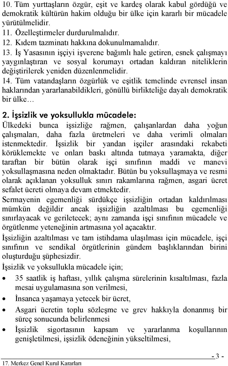 İş Yasasının işçiyi işverene bağımlı hale getiren, esnek çalışmayı yaygınlaştıran ve sosyal korumayı ortadan kaldıran niteliklerin değiştirilerek yeniden düzenlenmelidir. 14.