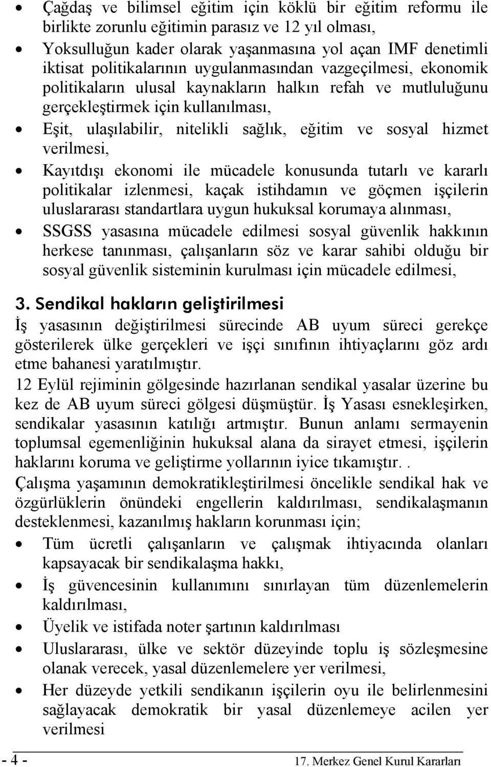 verilmesi, Kayıtdışı ekonomi ile mücadele konusunda tutarlı ve kararlı politikalar izlenmesi, kaçak istihdamın ve göçmen işçilerin uluslararası standartlara uygun hukuksal korumaya alınması, SSGSS