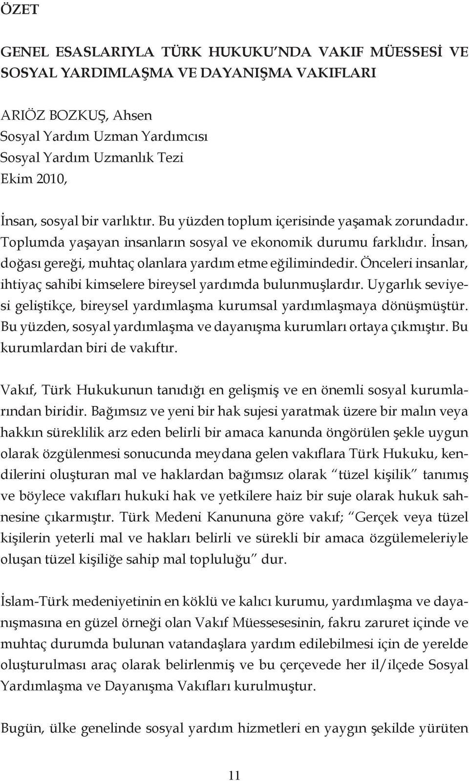 Önceleri insanlar, ihtiyaç sahibi kimselere bireysel yardımda bulunmuşlardır. Uygarlık seviyesi geliştikçe, bireysel yardımlaşma kurumsal yardımlaşmaya dönüşmüştür.