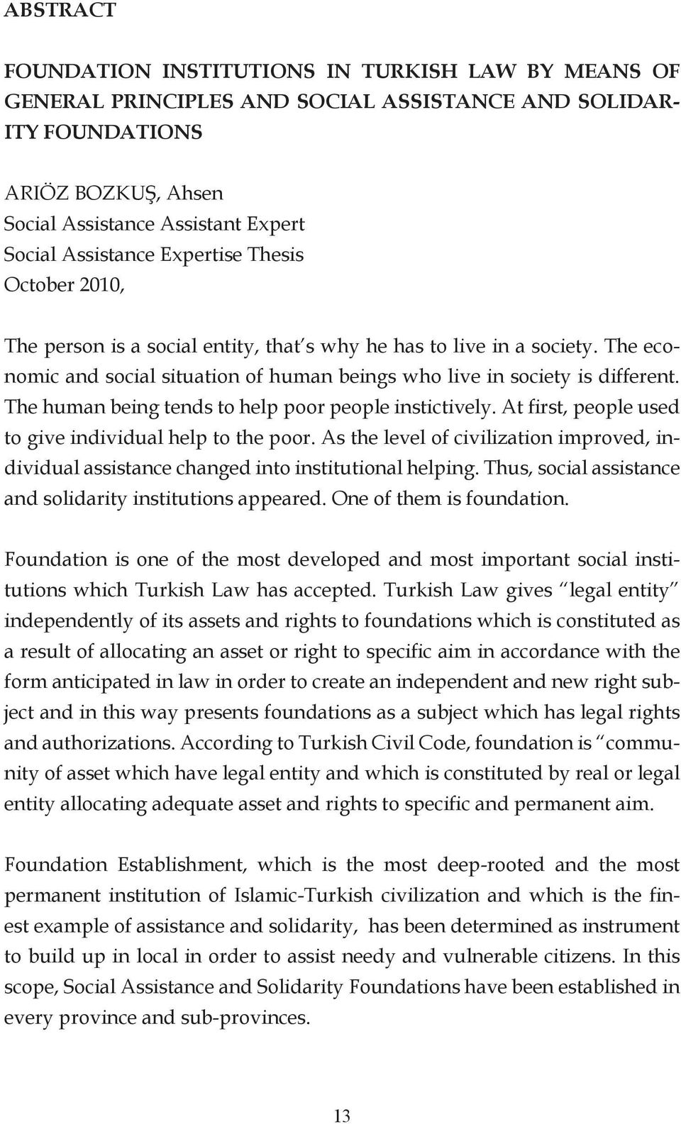 The human being tends to help poor people instictively. At first, people used to give individual help to the poor.