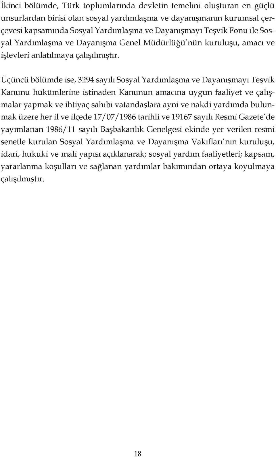 Üçüncü bölümde ise, 3294 sayılı Sosyal Yardımlaşma ve Dayanışmayı Teşvik Kanunu hükümlerine istinaden Kanunun amacına uygun faaliyet ve çalışmalar yapmak ve ihtiyaç sahibi vatandaşlara ayni ve nakdi