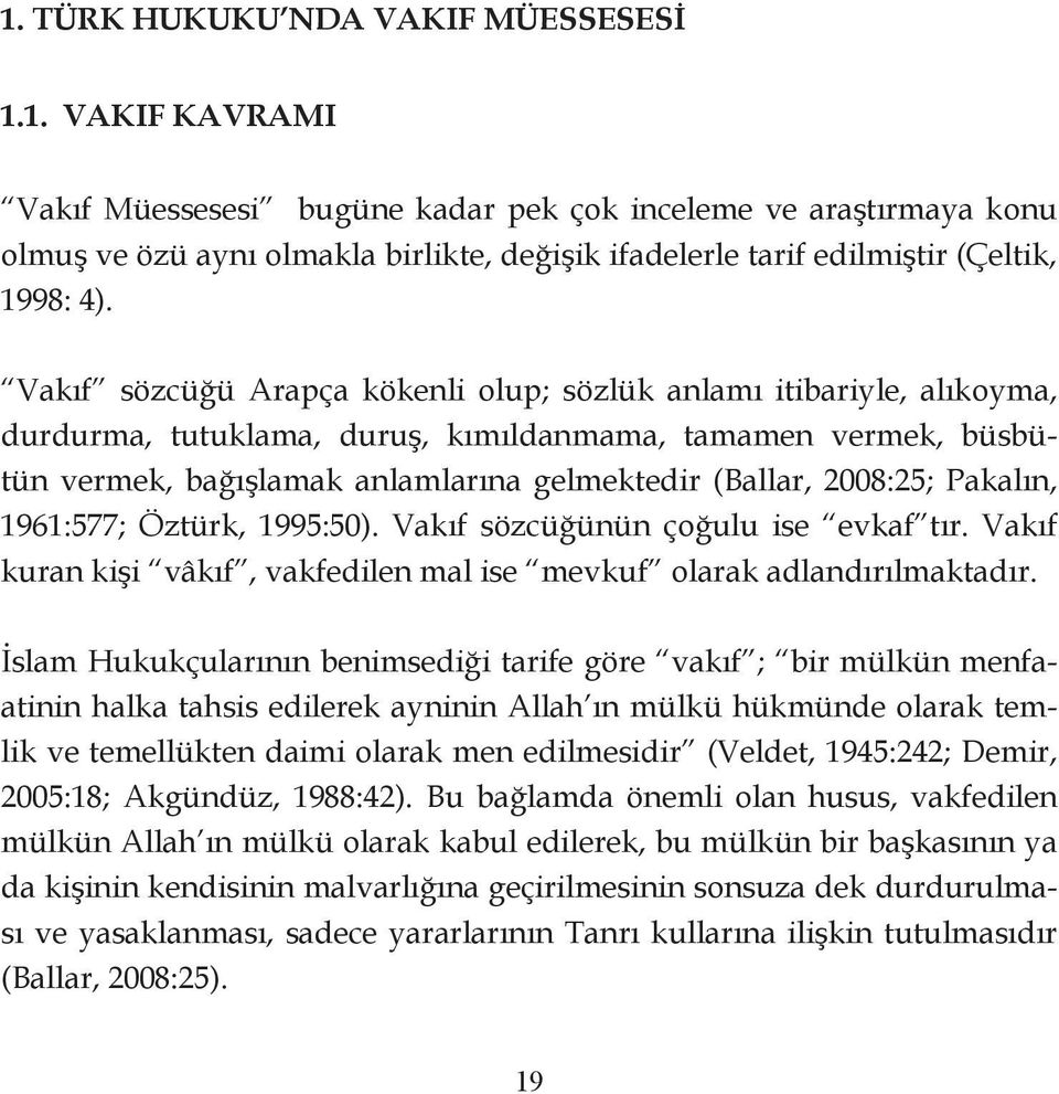 Pakalın, 1961:577; Öztürk, 1995:50). Vakıf sözcüğünün çoğulu ise evkaf tır. Vakıf kuran kişi vâkıf, vakfedilen mal ise mevkuf olarak adlandırılmaktadır.