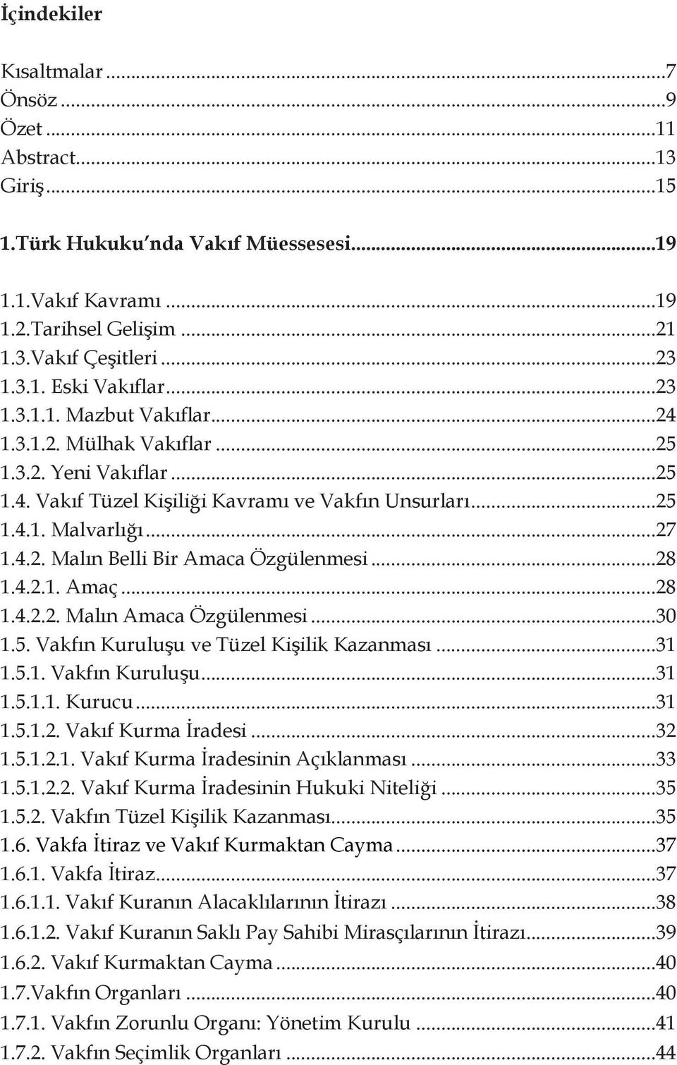 ..28 1.4.2.1. Amaç...28 1.4.2.2. Malın Amaca Özgülenmesi...30 1.5. Vakfın Kuruluşu ve Tüzel Kişilik Kazanması...31 1.5.1. Vakfın Kuruluşu...31 1.5.1.1. Kurucu...31 1.5.1.2. Vakıf Kurma İradesi...32 1.