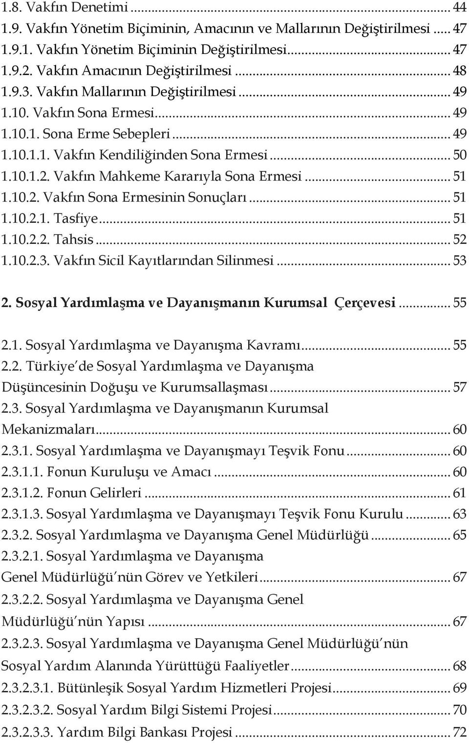 Vakfın Mahkeme Kararıyla Sona Ermesi... 51 1.10.2. Vakfın Sona Ermesinin Sonuçları... 51 1.10.2.1. Tasfiye... 51 1.10.2.2. Tahsis... 52 1.10.2.3. Vakfın Sicil Kayıtlarından Silinmesi... 53 2.