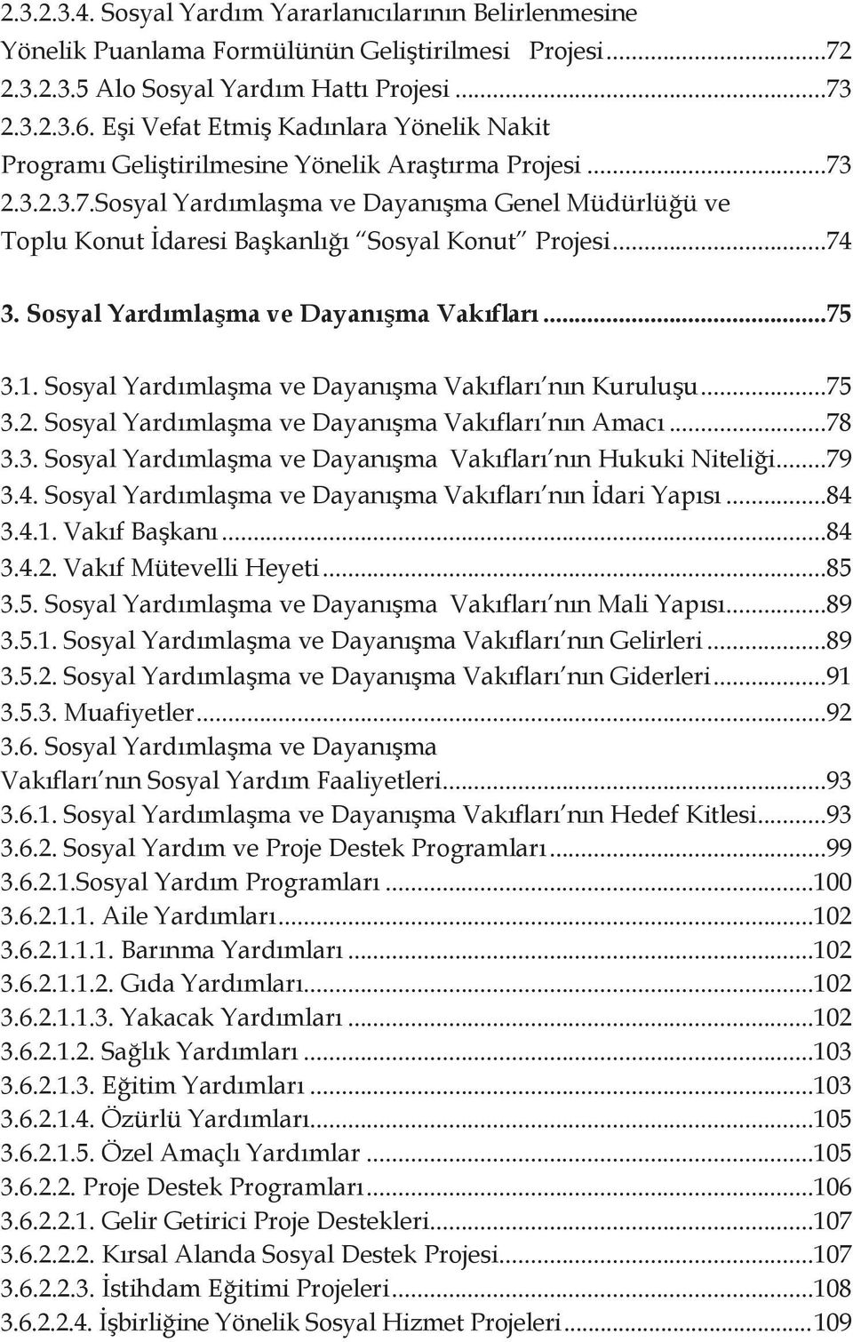 ..74 3. Sosyal Yardımlaşma ve Dayanışma Vakıfları...75 3.1. Sosyal Yardımlaşma ve Dayanışma Vakıfları nın Kuruluşu...75 3.2. Sosyal Yardımlaşma ve Dayanışma Vakıfları nın Amacı...78 3.3. Sosyal Yardımlaşma ve Dayanışma Vakıfları nın Hukuki Niteliği.