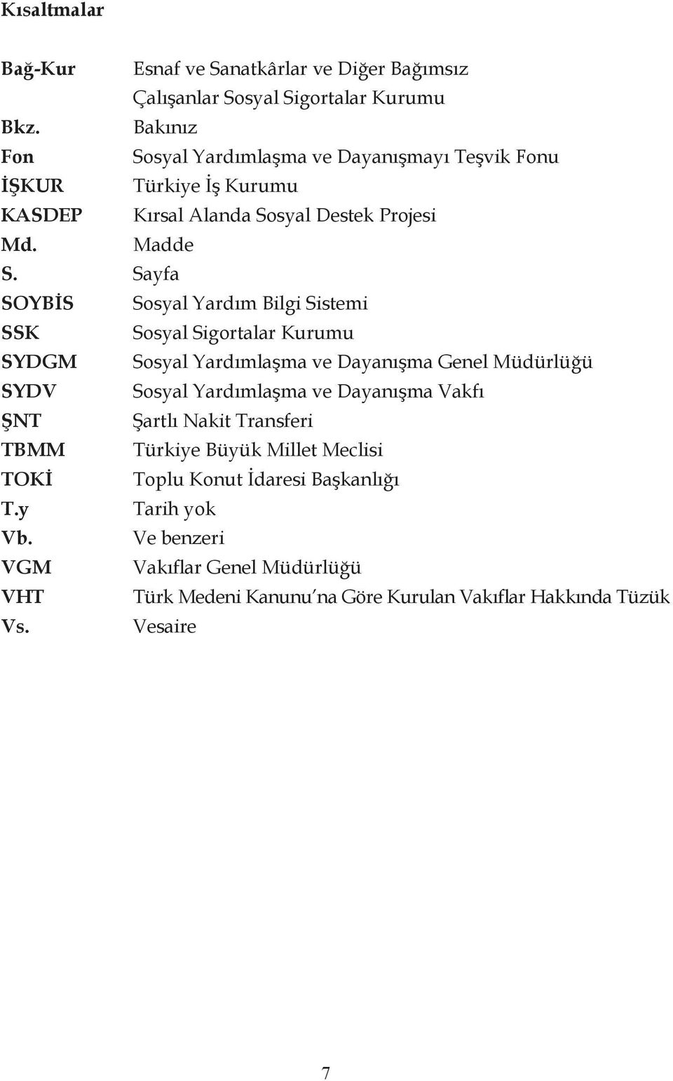 Sayfa SOYBİS Sosyal Yardım Bilgi Sistemi SSK Sosyal Sigortalar Kurumu SYDGM Sosyal Yardımlaşma ve Dayanışma Genel Müdürlüğü SYDV Sosyal Yardımlaşma ve