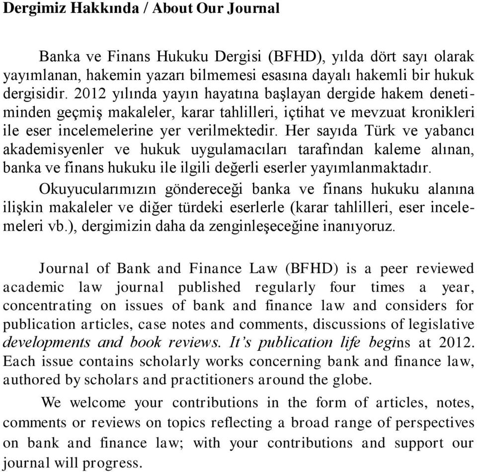 Her sayıda Türk ve yabancı akademisyenler ve hukuk uygulamacıları tarafından kaleme alınan, banka ve finans hukuku ile ilgili değerli eserler yayımlanmaktadır.