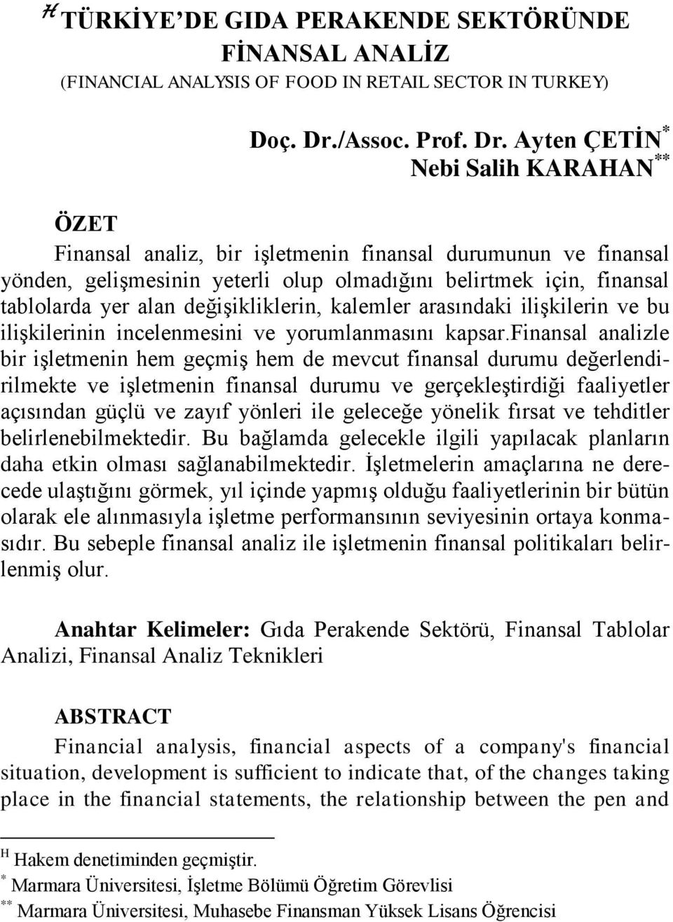 Ayten ÇETĠN * Nebi Salih KARAHAN ** ÖZET Finansal analiz, bir iģletmenin finansal durumunun ve finansal yönden, geliģmesinin yeterli olup olmadığını belirtmek için, finansal tablolarda yer alan