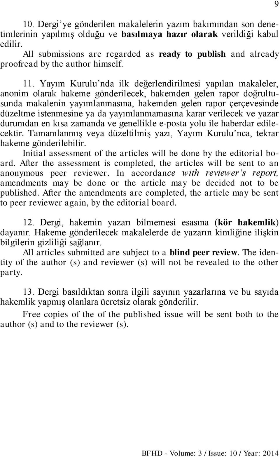 Yayım Kurulu nda ilk değerlendirilmesi yapılan makaleler, anonim olarak hakeme gönderilecek, hakemden gelen rapor doğrultusunda makalenin yayımlanmasına, hakemden gelen rapor çerçevesinde düzeltme