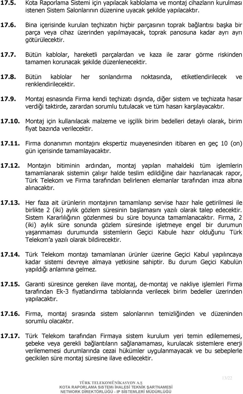 7. Bütün kablolar, hareketli parçalardan ve kaza ile zarar görme riskinden tamamen korunacak şekilde düzenlenecektir. 17.8.