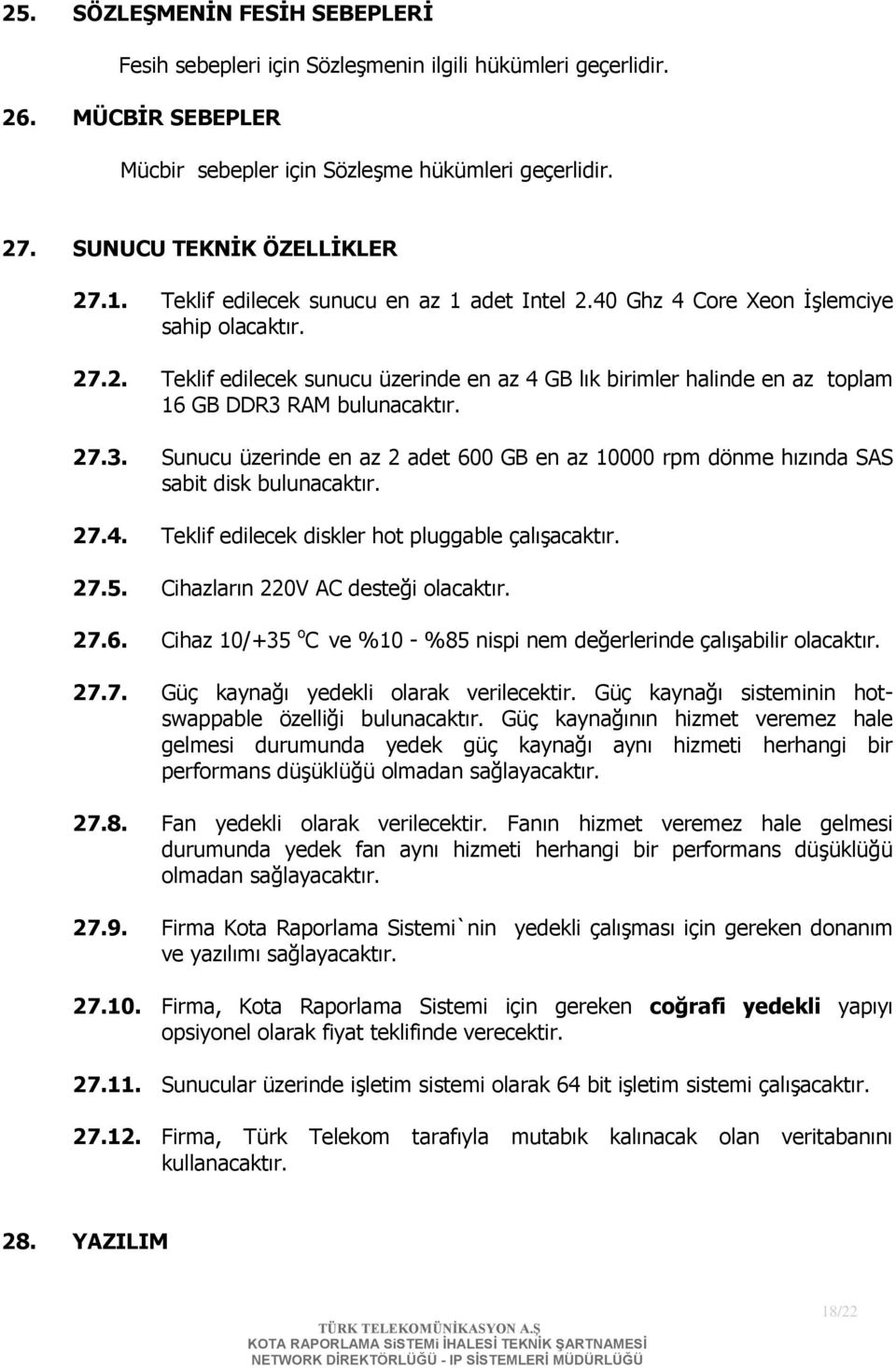 27.3. Sunucu üzerinde en az 2 adet 600 GB en az 10000 rpm dönme hızında SAS sabit disk bulunacaktır. 27.4. Teklif edilecek diskler hot pluggable çalışacaktır. 27.5.