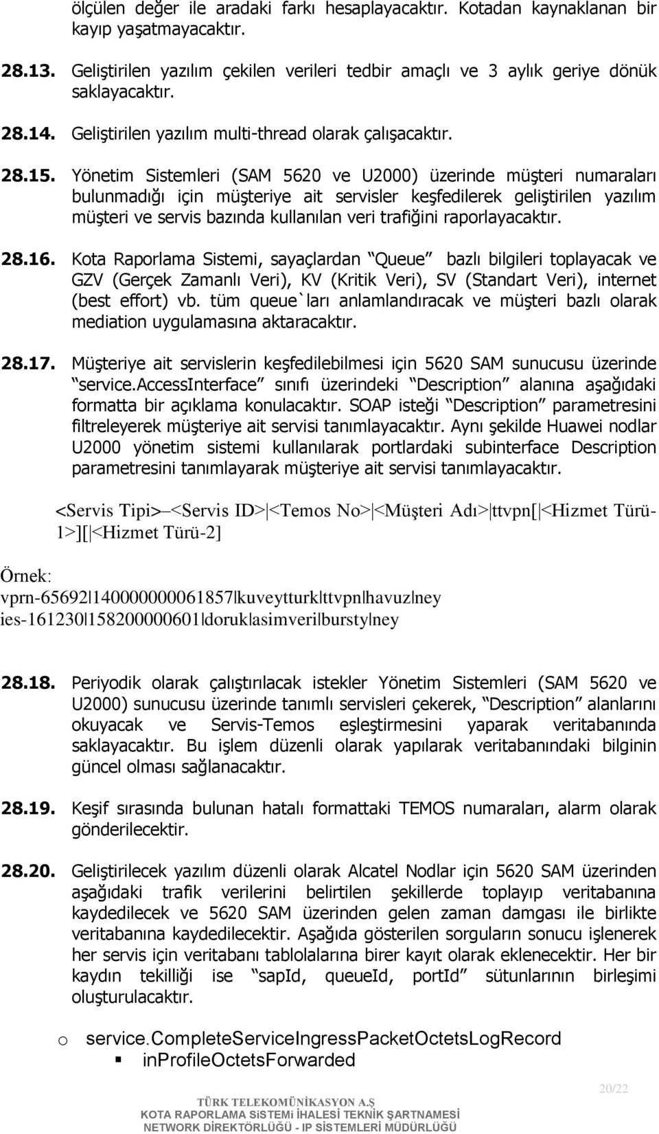 Yönetim Sistemleri (SAM 5620 ve U2000) üzerinde müşteri numaraları bulunmadığı için müşteriye ait servisler keşfedilerek geliştirilen yazılım müşteri ve servis bazında kullanılan veri trafiğini