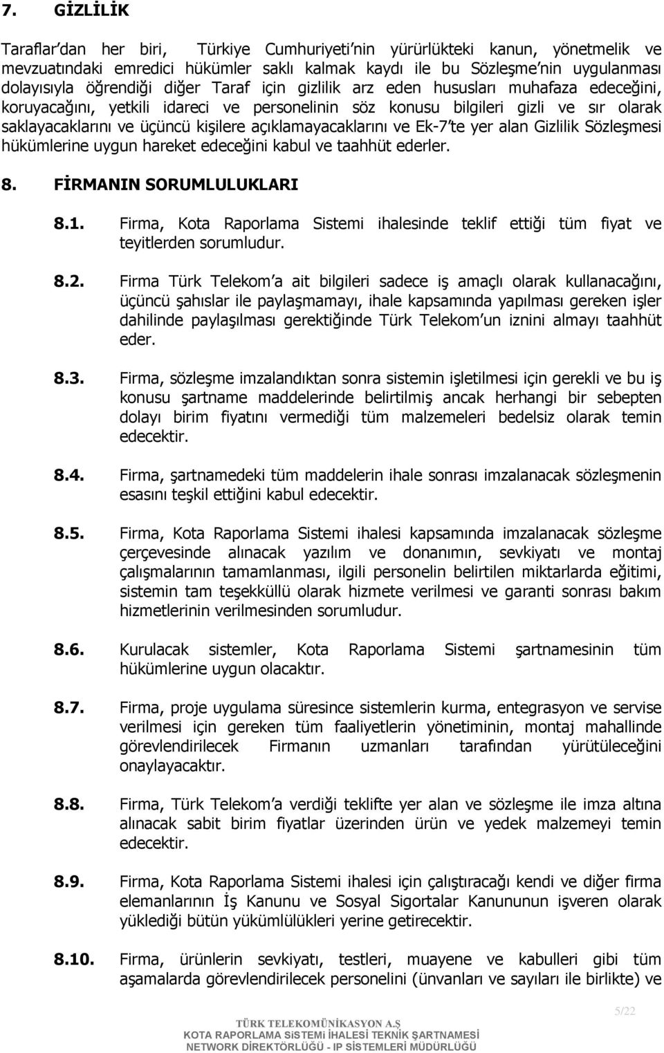 açıklamayacaklarını ve Ek-7 te yer alan Gizlilik Sözleşmesi hükümlerine uygun hareket edeceğini kabul ve taahhüt ederler. 8. FİRMANIN SORUMLULUKLARI 8.1.