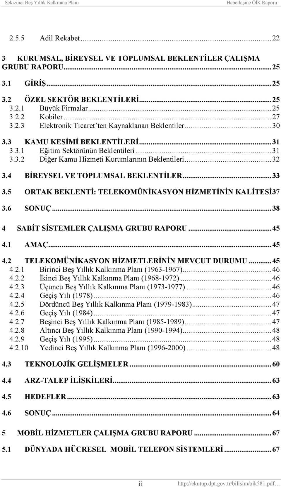 5 ORTAK BEKLENTİ: TELEKOMÜNİKASYON HİZMETİNİN KALİTESİ37 3.6 SONUÇ...38 4 SABİT SİSTEMLER ÇALIŞMA GRUBU RAPORU...45 4.1 AMAÇ...45 4.2 TELEKOMÜNİKASYON HİZMETLERİNİN MEVCUT DURUMU...45 4.2.1 Birinci Beş Yõllõk Kalkõnma Planõ (1963-1967).