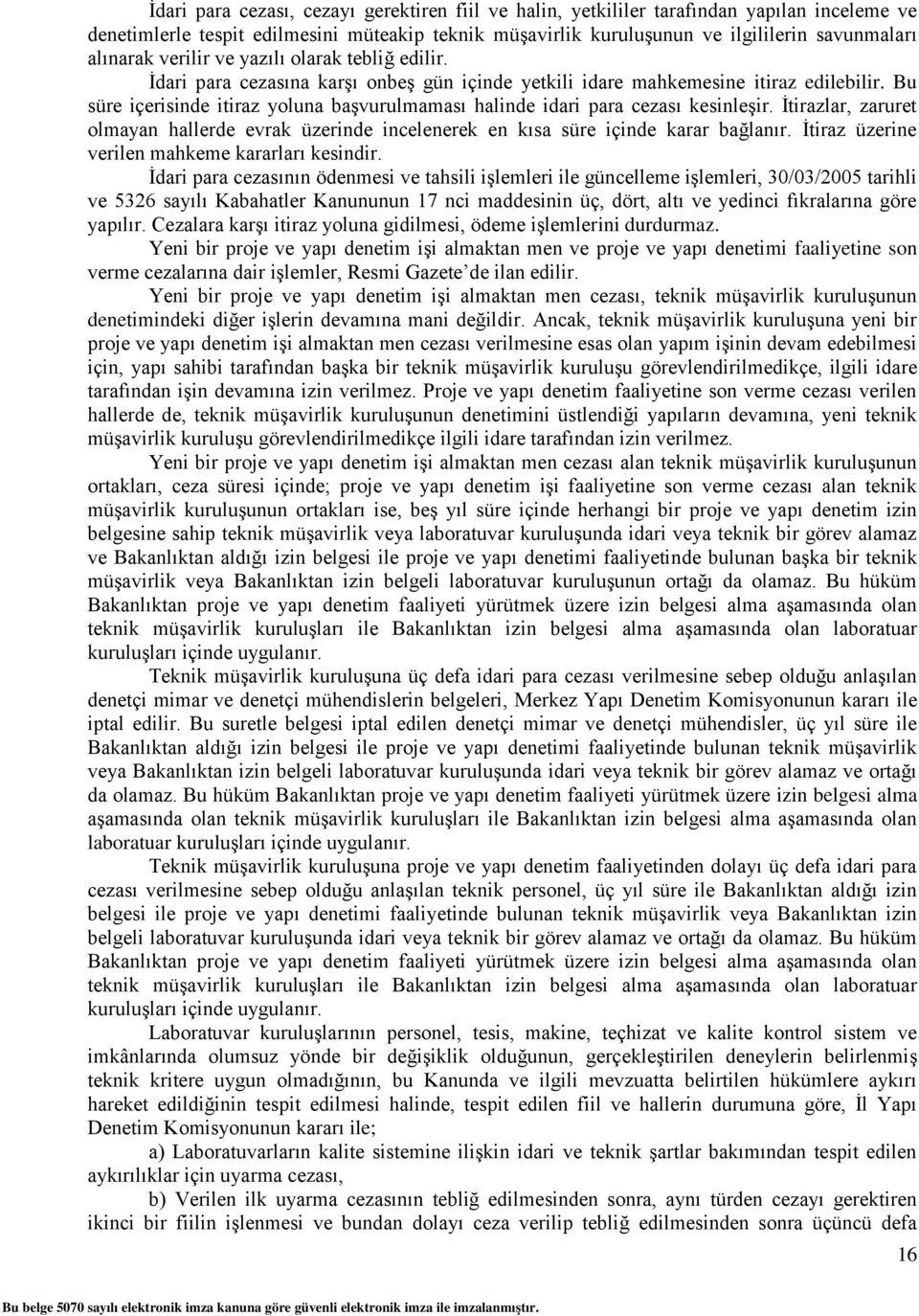 Bu süre içerisinde itiraz yoluna başvurulmaması halinde idari para cezası kesinleşir. İtirazlar, zaruret olmayan hallerde evrak üzerinde incelenerek en kısa süre içinde karar bağlanır.