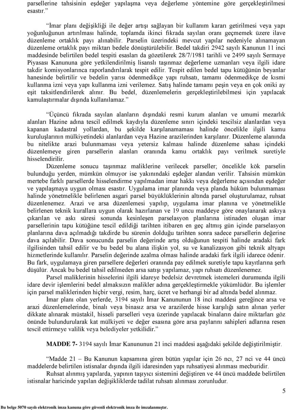 ortaklık payı alınabilir. Parselin üzerindeki mevcut yapılar nedeniyle alınamayan düzenleme ortaklık payı miktarı bedele dönüştürülebilir.