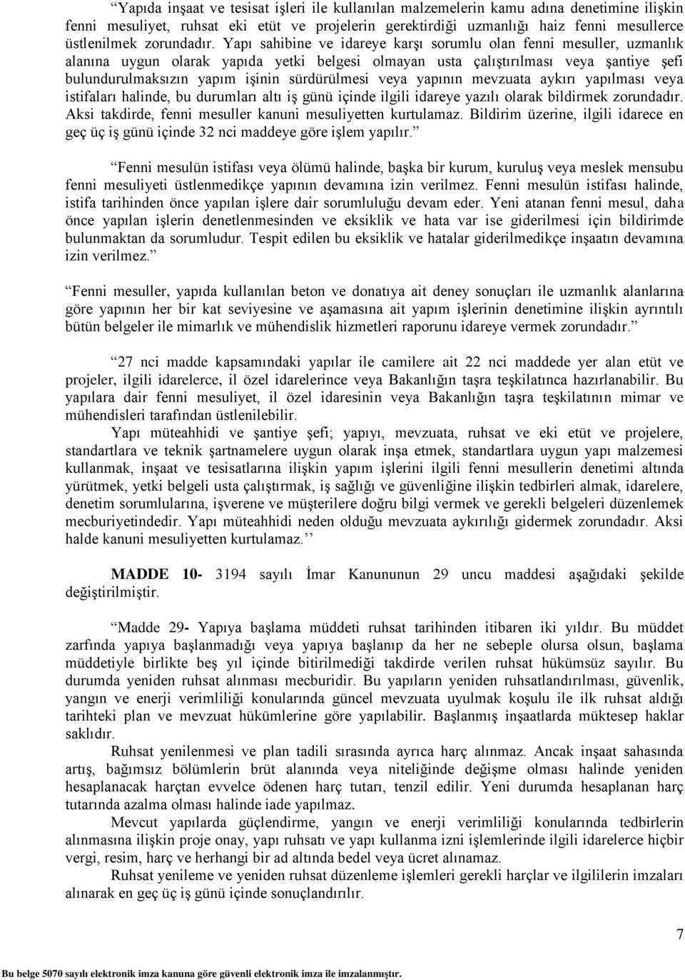 Yapı sahibine ve idareye karşı sorumlu olan fenni mesuller, uzmanlık alanına uygun olarak yapıda yetki belgesi olmayan usta çalıştırılması veya şantiye şefi bulundurulmaksızın yapım işinin