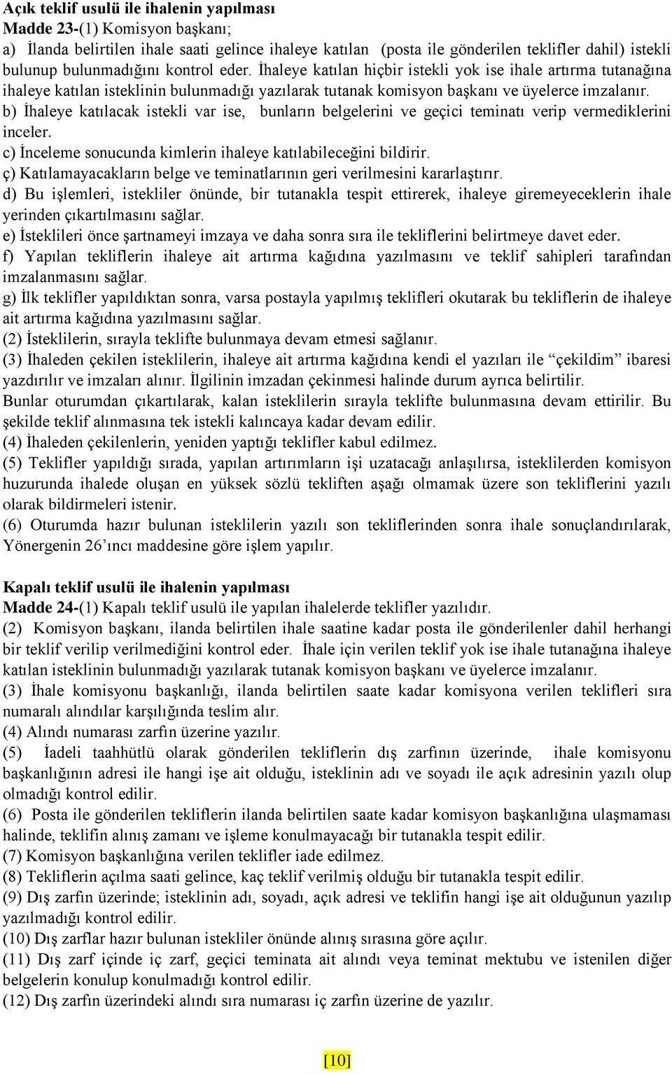 b) İhaleye katılacak istekli var ise, bunların belgelerini ve geçici teminatı verip vermediklerini inceler. c) İnceleme sonucunda kimlerin ihaleye katılabileceğini bildirir.