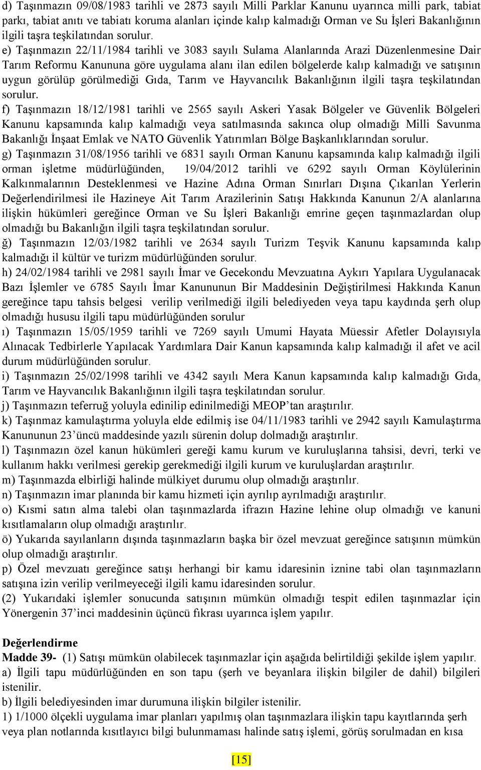 e) Taşınmazın 22/11/1984 tarihli ve 3083 sayılı Sulama Alanlarında Arazi Düzenlenmesine Dair Tarım Reformu Kanununa göre uygulama alanı ilan edilen bölgelerde kalıp kalmadığı ve satışının uygun