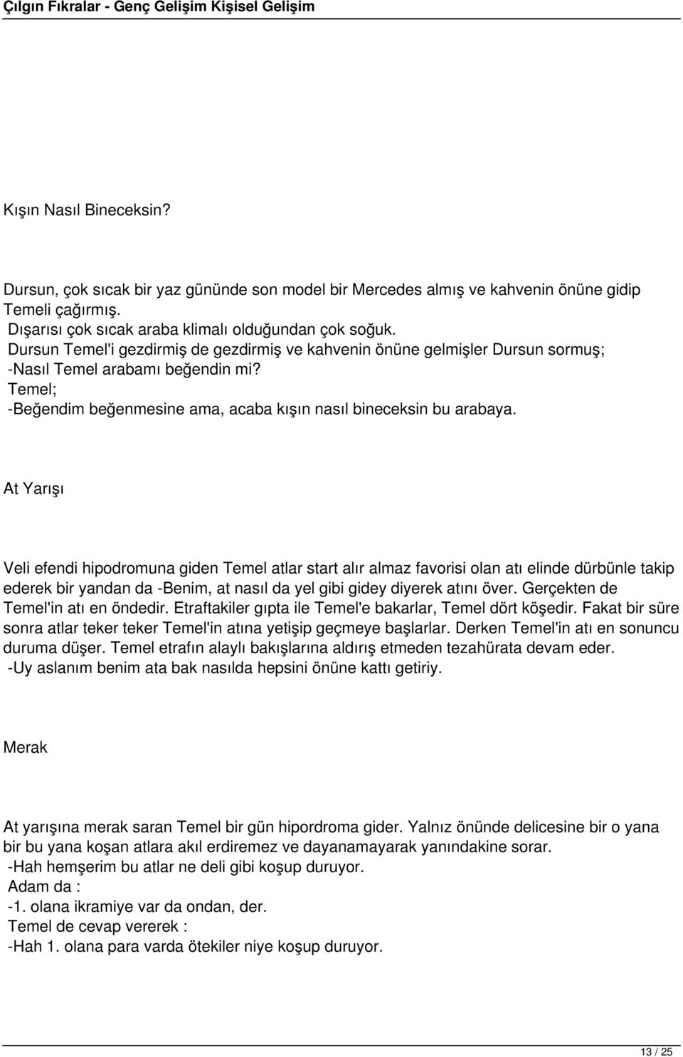 At Yarışı Veli efendi hipodromuna giden Temel atlar start alır almaz favorisi olan atı elinde dürbünle takip ederek bir yandan da -Benim, at nasıl da yel gibi gidey diyerek atını över.