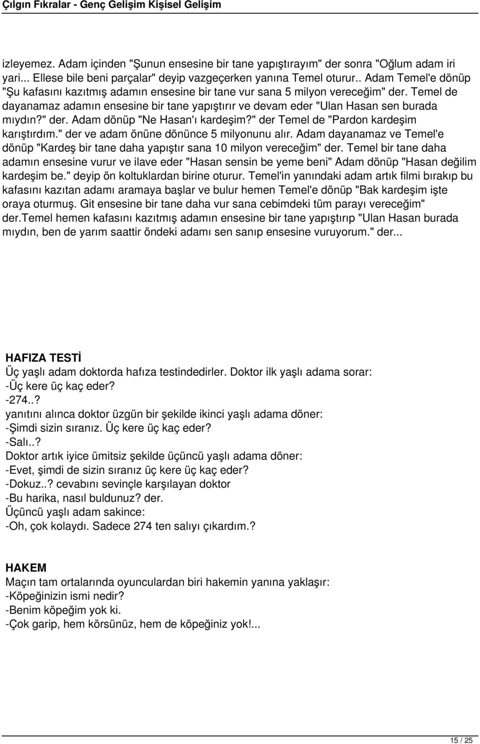 Temel de dayanamaz adamın ensesine bir tane yapıştırır ve devam eder "Ulan Hasan sen burada mıydın?" der. Adam dönüp "Ne Hasan'ı kardeşim?" der Temel de "Pardon kardeşim karıştırdım.